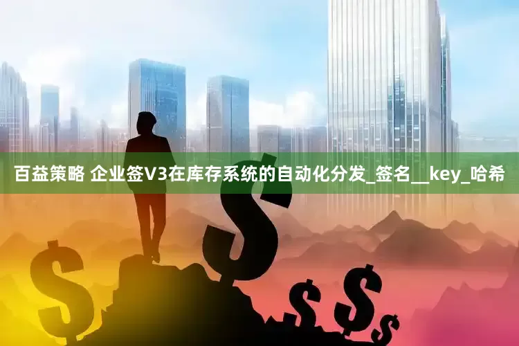 百益策略 企业签V3在库存系统的自动化分发_签名__key_哈希